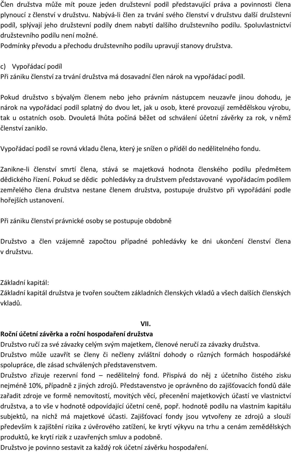 Podmínky převodu a přechodu družstevního podílu upravují stanovy družstva. c) Vypořádací podíl Při zániku členství za trvání družstva má dosavadní člen nárok na vypořádací podíl.