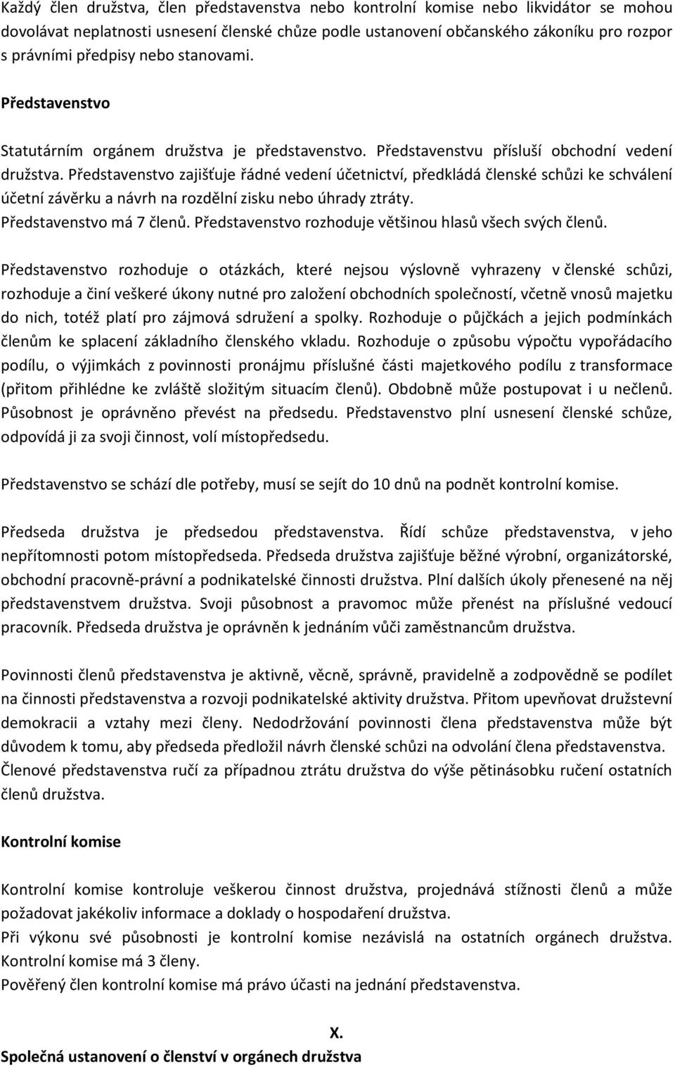 Představenstvo zajišťuje řádné vedení účetnictví, předkládá členské schůzi ke schválení účetní závěrku a návrh na rozdělní zisku nebo úhrady ztráty. Představenstvo má 7 členů.