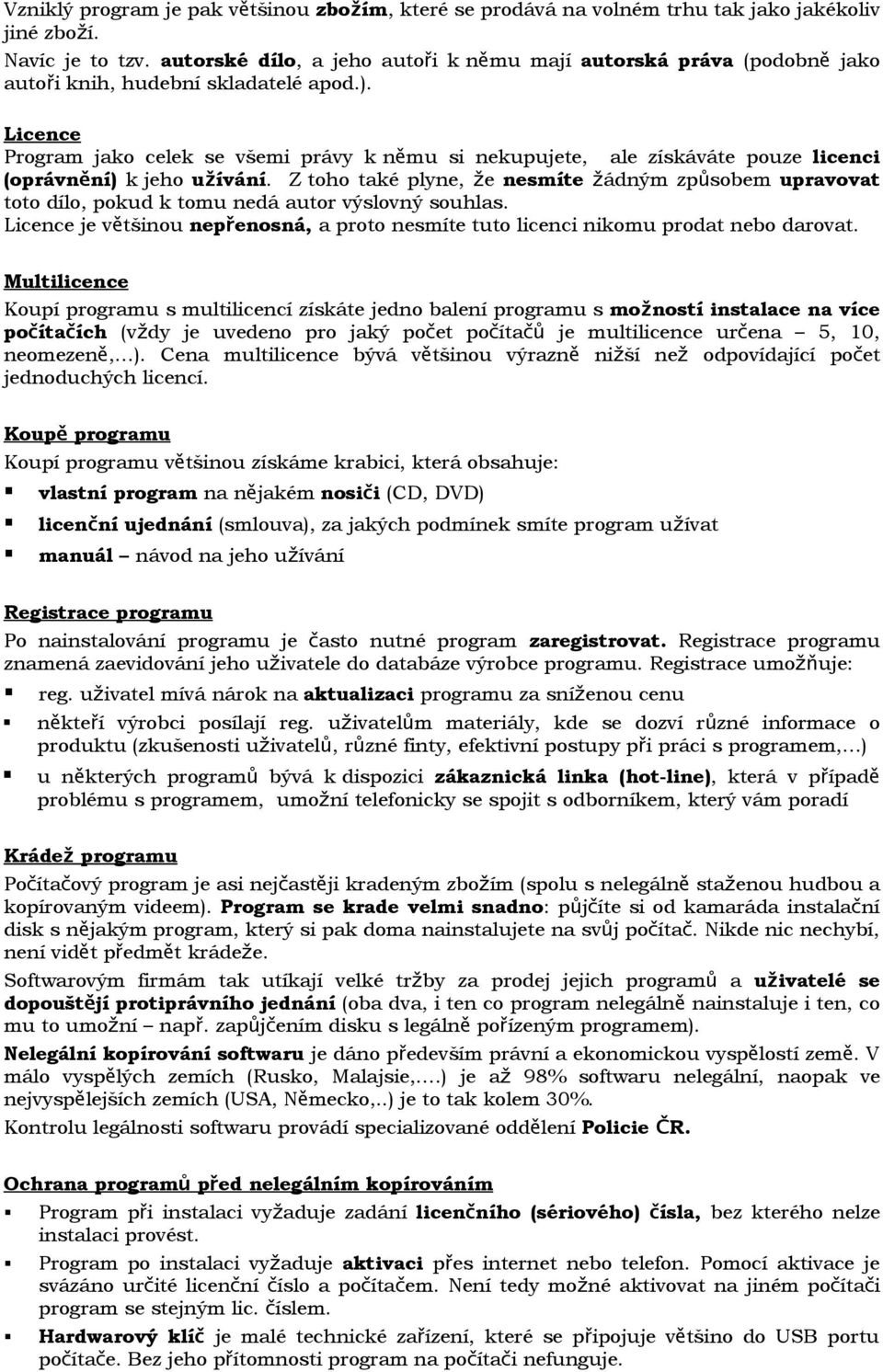 Z toho také plyne, že nesmíte žádným způsobem upravovat toto dílo, pokud k tomu nedá autor výslovný souhlas. Licence je většinou nepřenosná, a proto nesmíte tuto licenci nikomu prodat nebo darovat.
