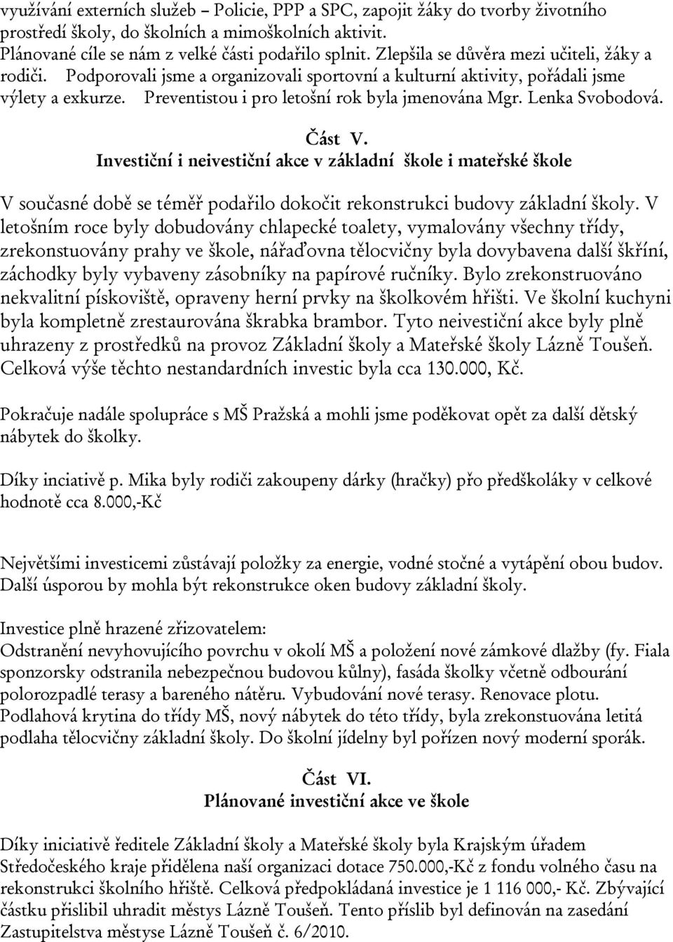 Lenka Svobodová. Část V. Investiční i neivestiční akce v základní škole i mateřské škole V současné době se téměř podařilo dokočit rekonstrukci budovy základní školy.