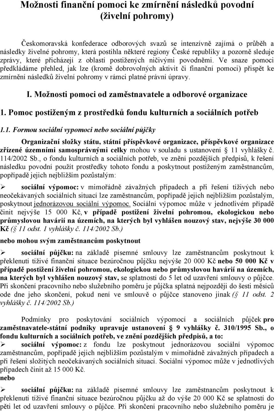 Ve snaze pomoci předkládáme přehled, jak lze (kromě dobrovolných aktivit či finanční pomoci) přispět ke zmírnění následků živelní pohromy v rámci platné právní úpravy. I.