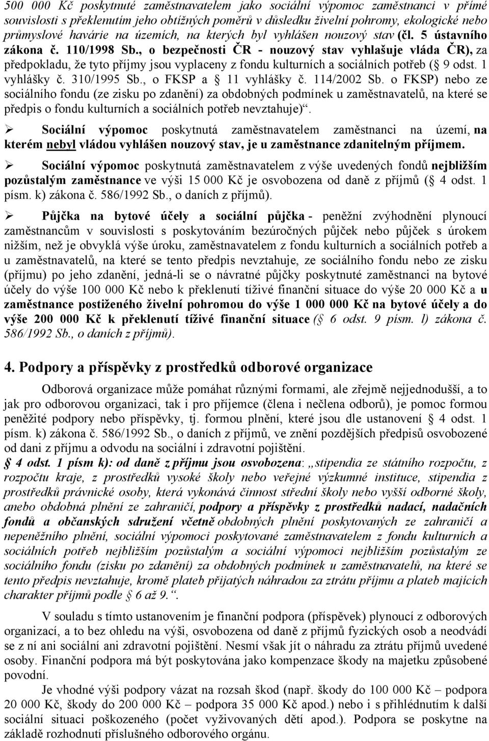 , o bezpečnosti ČR - nouzový stav vyhlašuje vláda ČR), za předpokladu, že tyto příjmy jsou vyplaceny z fondu kulturních a sociálních potřeb ( 9 odst. 1 vyhlášky č. 310/1995 Sb.