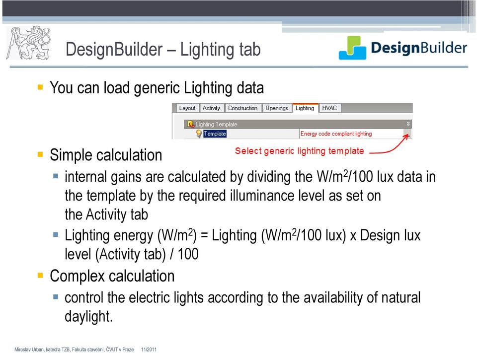 on the Activity tab Lighting energy (W/m 2 ) = Lighting (W/m 2 /100 lux) x Design lux level (Activity