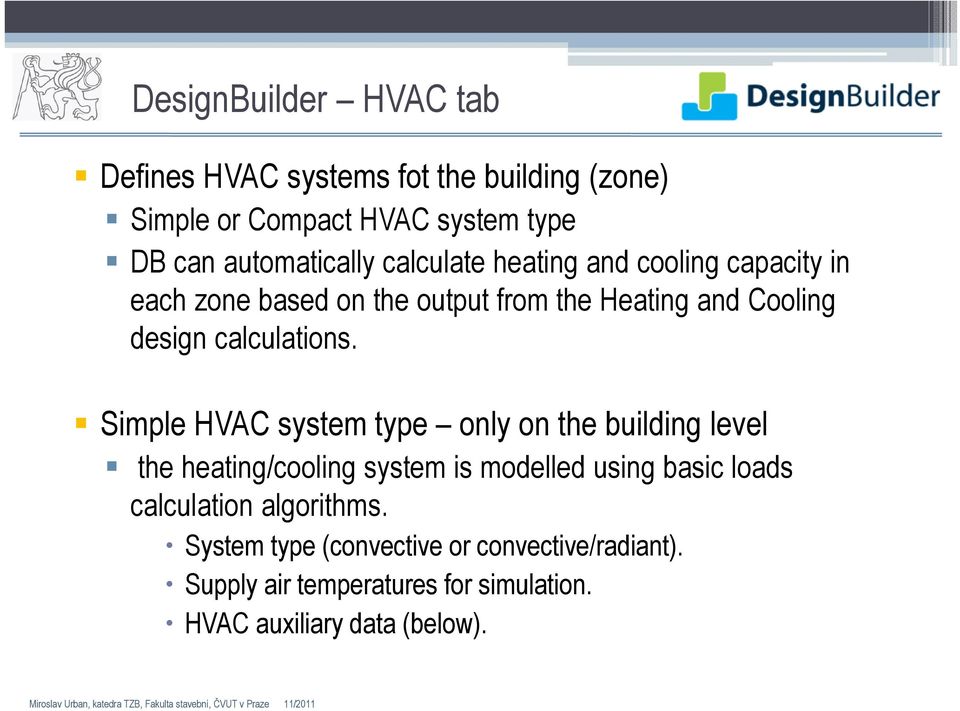 Simple HVAC system type only on the building level the heating/cooling system is modelled using basic loads calculation