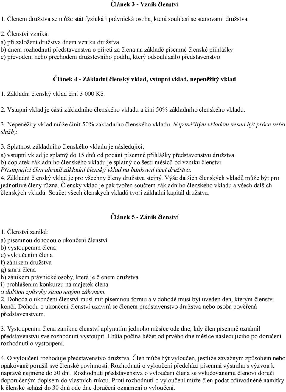 podílu, který odsouhlasilo představenstvo 1. Základní členský vklad činí 3 000 Kč. Článek 4 - Základní členský vklad, vstupní vklad, nepeněžitý vklad 2.