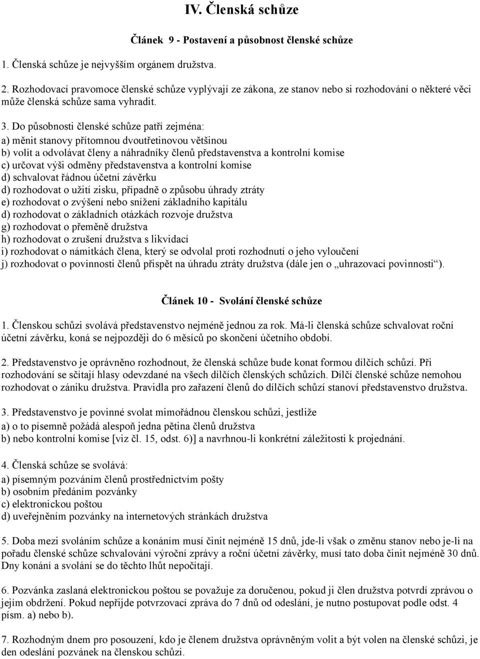 Do působnosti členské schůze patří zejména: a) měnit stanovy přítomnou dvoutřetinovou většinou b) volit a odvolávat členy a náhradníky členů představenstva a kontrolní komise c) určovat výši odměny