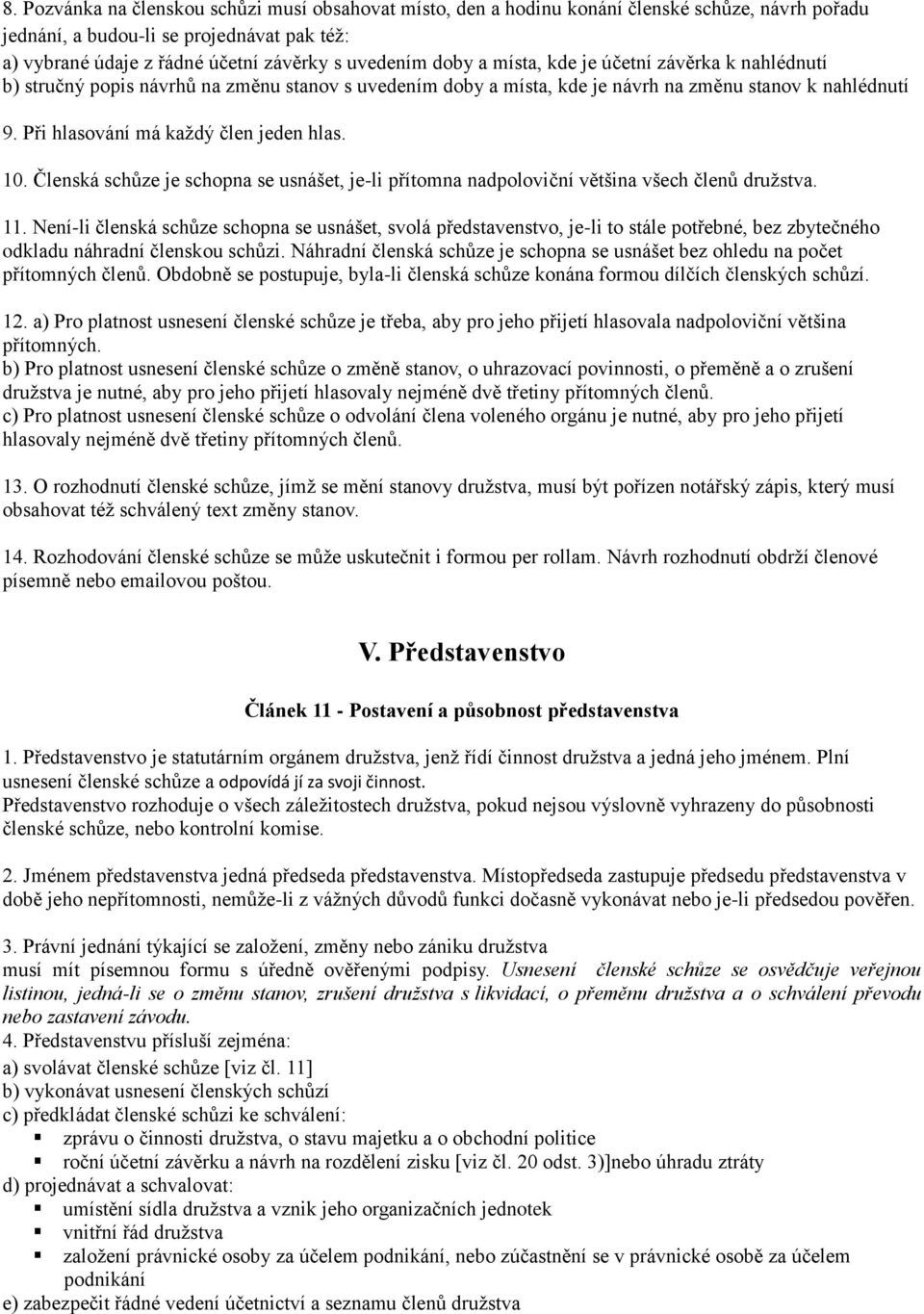 10. Členská schůze je schopna se usnášet, je-li přítomna nadpoloviční většina všech členů družstva. 11.