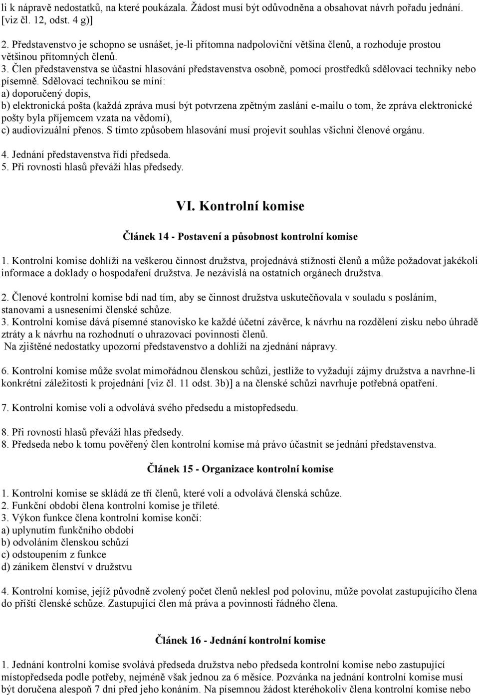 Člen představenstva se účastní hlasování představenstva osobně, pomocí prostředků sdělovací techniky nebo písemně.