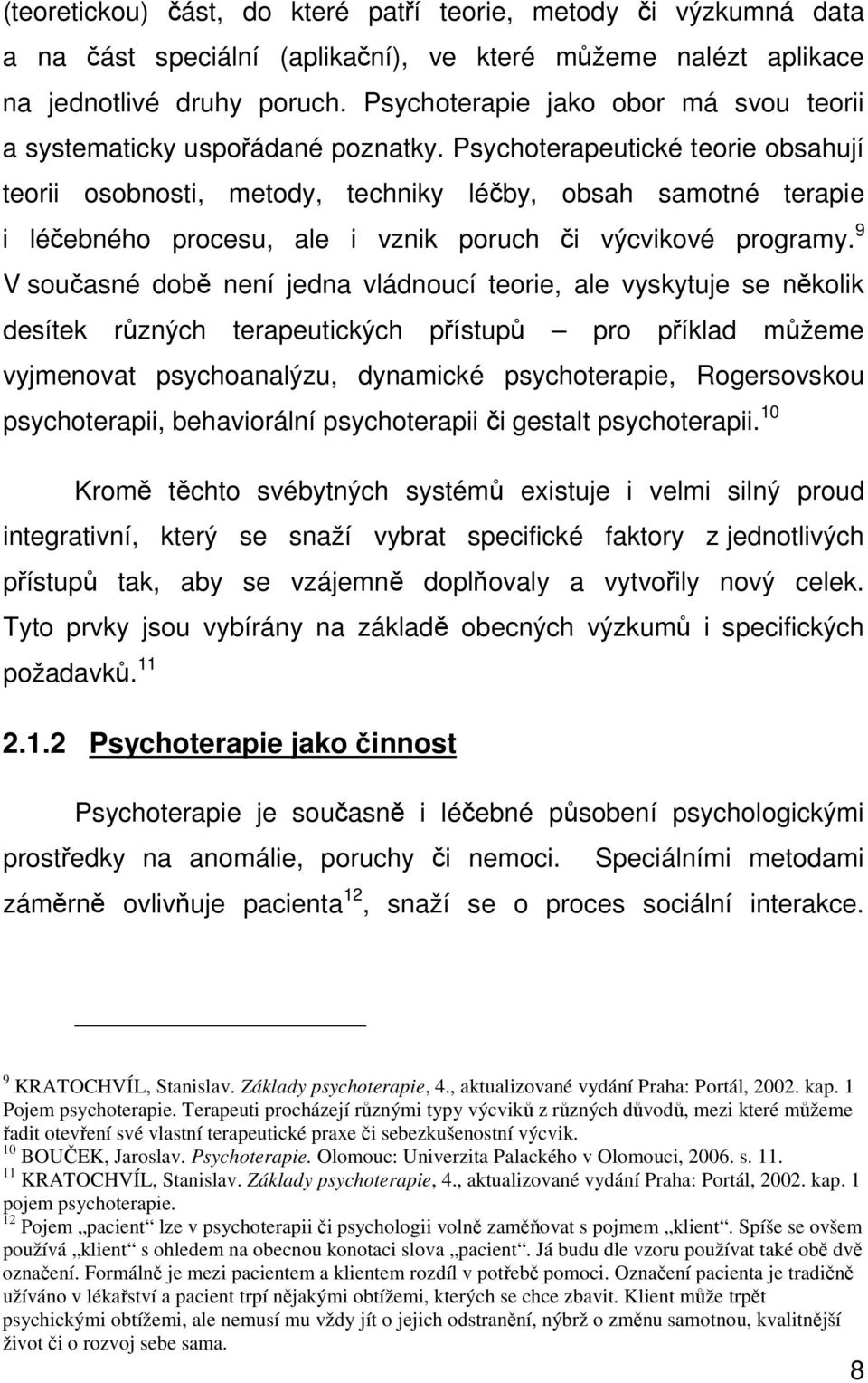 Psychoterapeutické teorie obsahují teorii osobnosti, metody, techniky léčby, obsah samotné terapie i léčebného procesu, ale i vznik poruch či výcvikové programy.