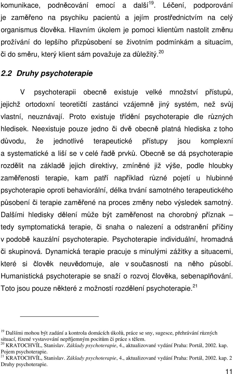 2 Druhy psychoterapie V psychoterapii obecně existuje velké množství přístupů, jejichž ortodoxní teoretičtí zastánci vzájemně jiný systém, než svůj vlastní, neuznávají.