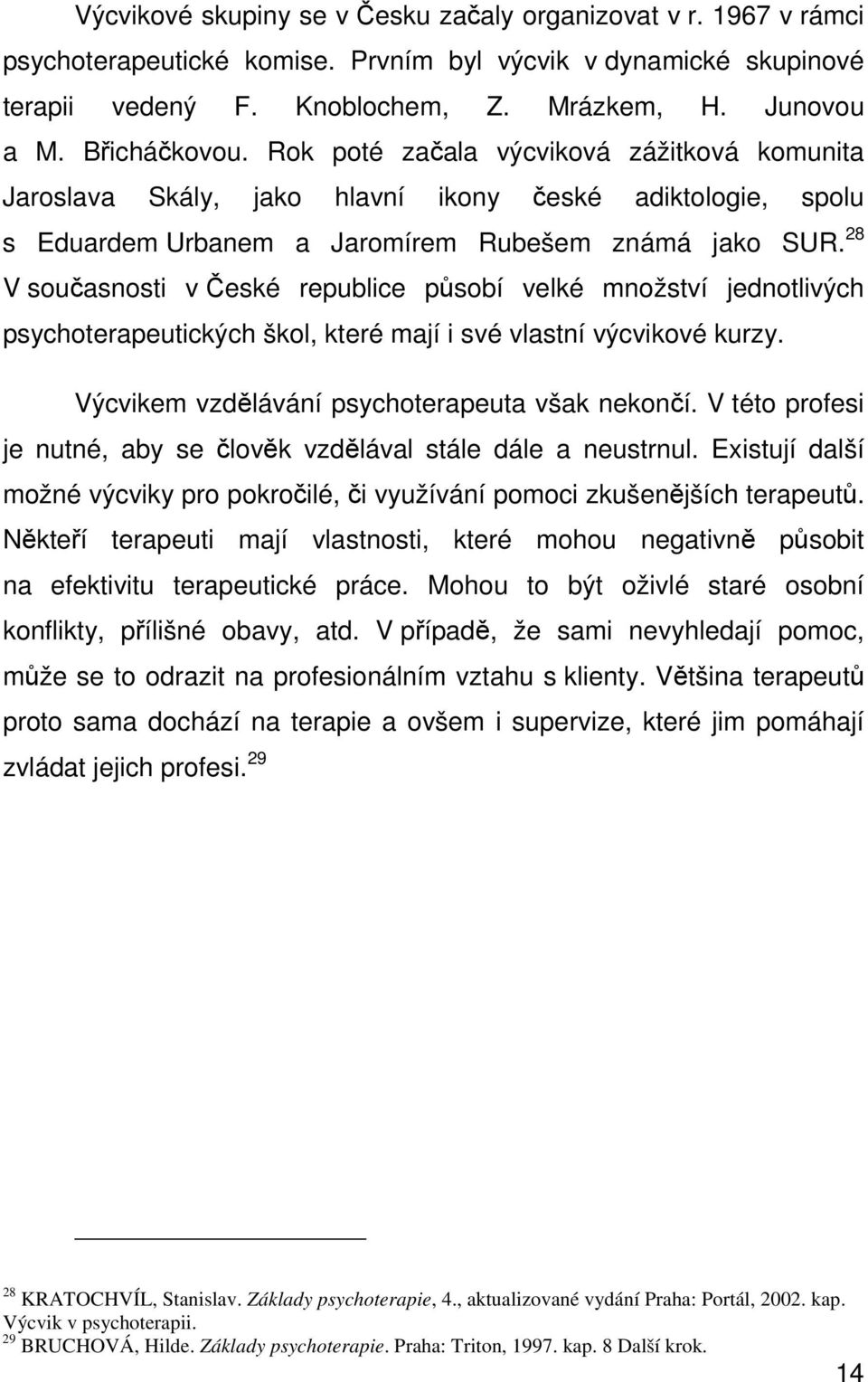 28 V současnosti v České republice působí velké množství jednotlivých psychoterapeutických škol, které mají i své vlastní výcvikové kurzy. Výcvikem vzdělávání psychoterapeuta však nekončí.