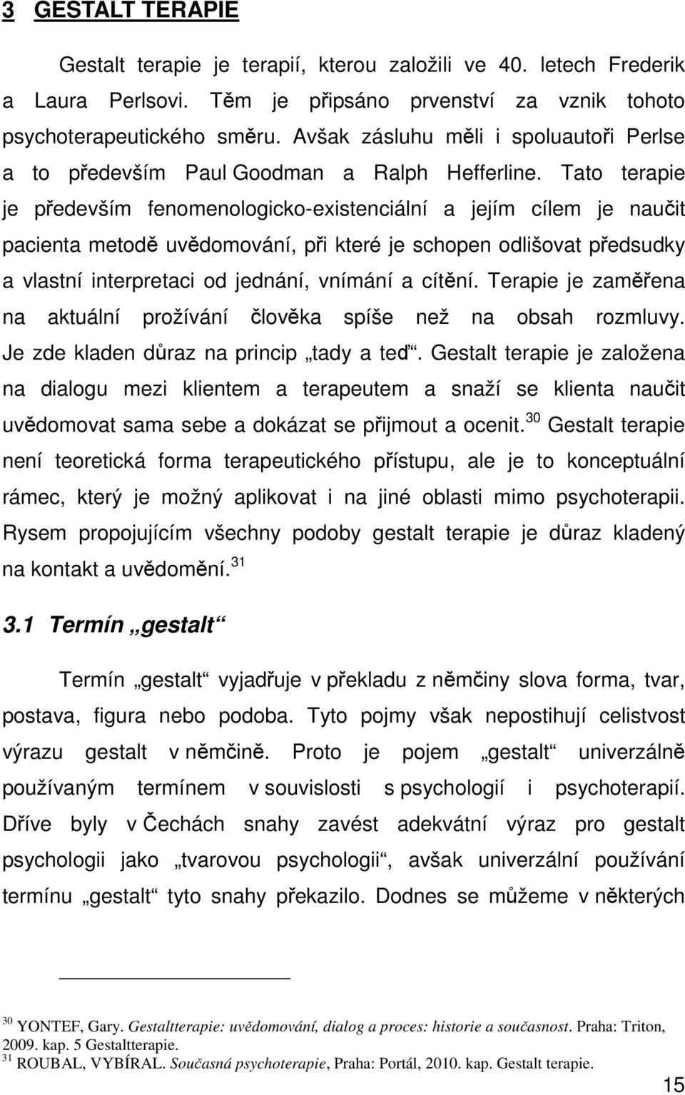 Tato terapie je především fenomenologicko-existenciální a jejím cílem je naučit pacienta metodě uvědomování, při které je schopen odlišovat předsudky a vlastní interpretaci od jednání, vnímání a