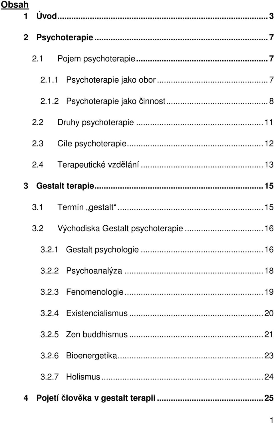 .. 15 3.2 Východiska Gestalt psychoterapie... 16 3.2.1 Gestalt psychologie... 16 3.2.2 Psychoanalýza... 18 3.2.3 Fenomenologie... 19 3.2.4 Existencialismus.