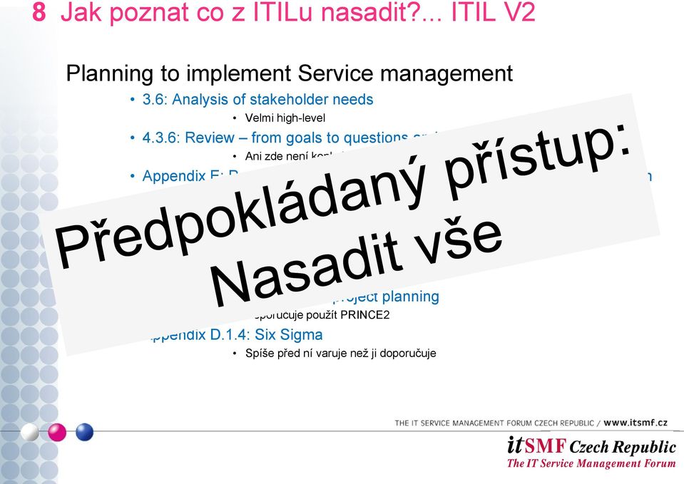 implementation Vychází z předpokladu, že je přeci jasné, že ITIL implemtován být má a celý Řeší se zde jen zda najednou nebo po fázích