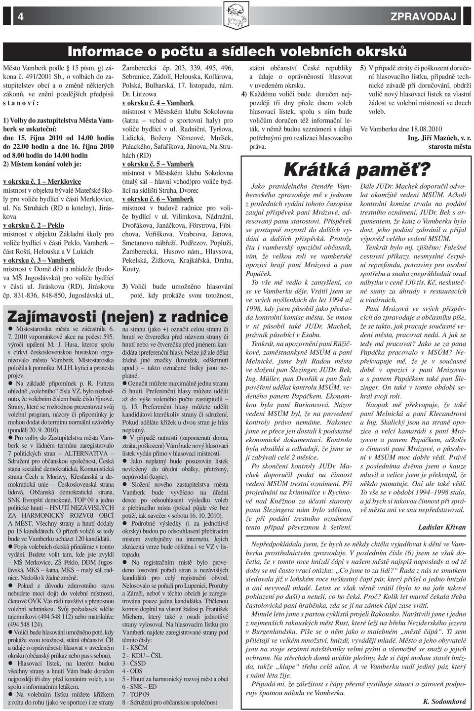 00 hodin do 22.00 hodin a dne 16. října 2010 od 8.00 hodin do 14.00 hodin 2) Místem konání voleb je: v okrsku č.