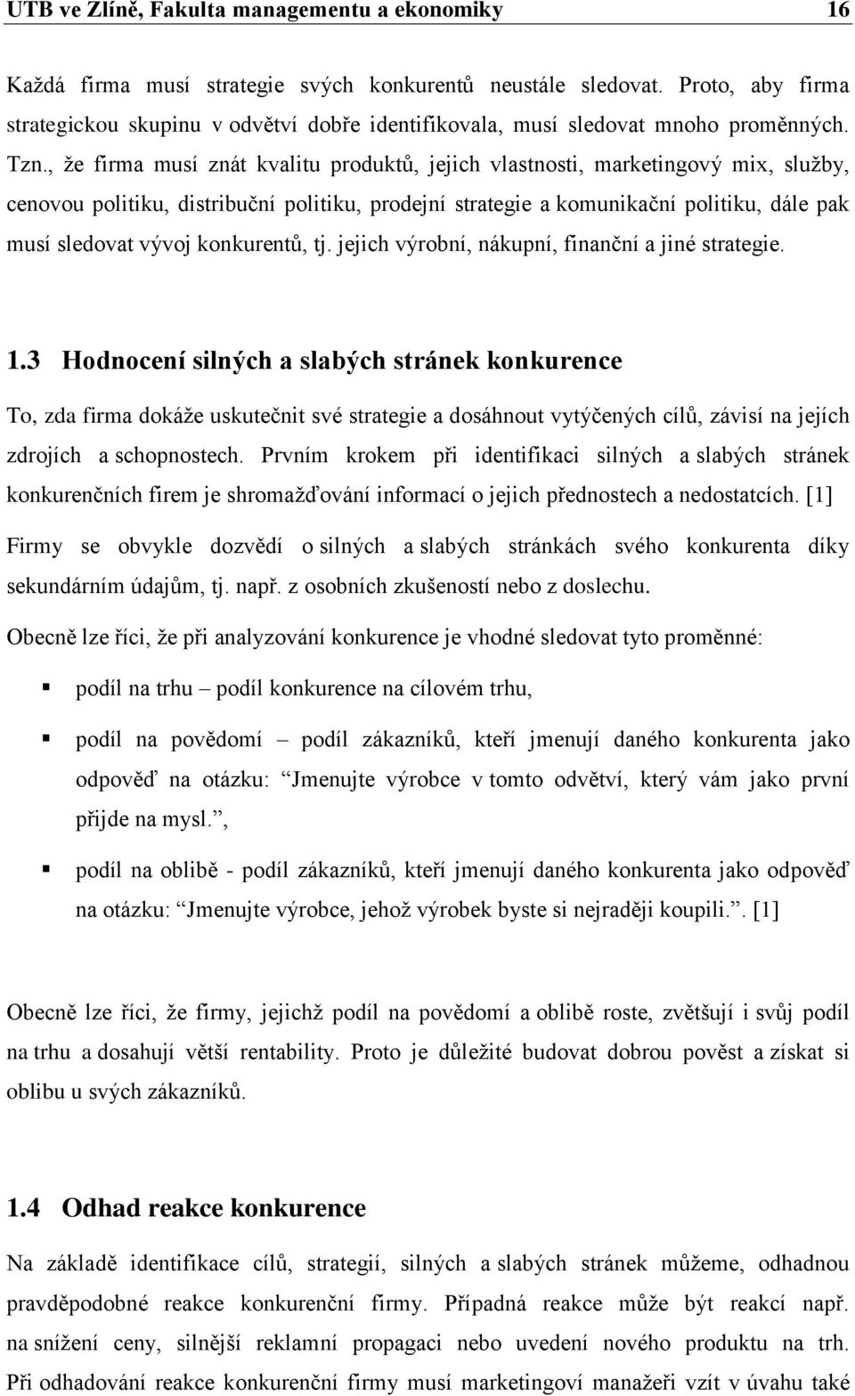 , ţe firma musí znát kvalitu produktů, jejich vlastnosti, marketingový mix, sluţby, cenovou politiku, distribuční politiku, prodejní strategie a komunikační politiku, dále pak musí sledovat vývoj