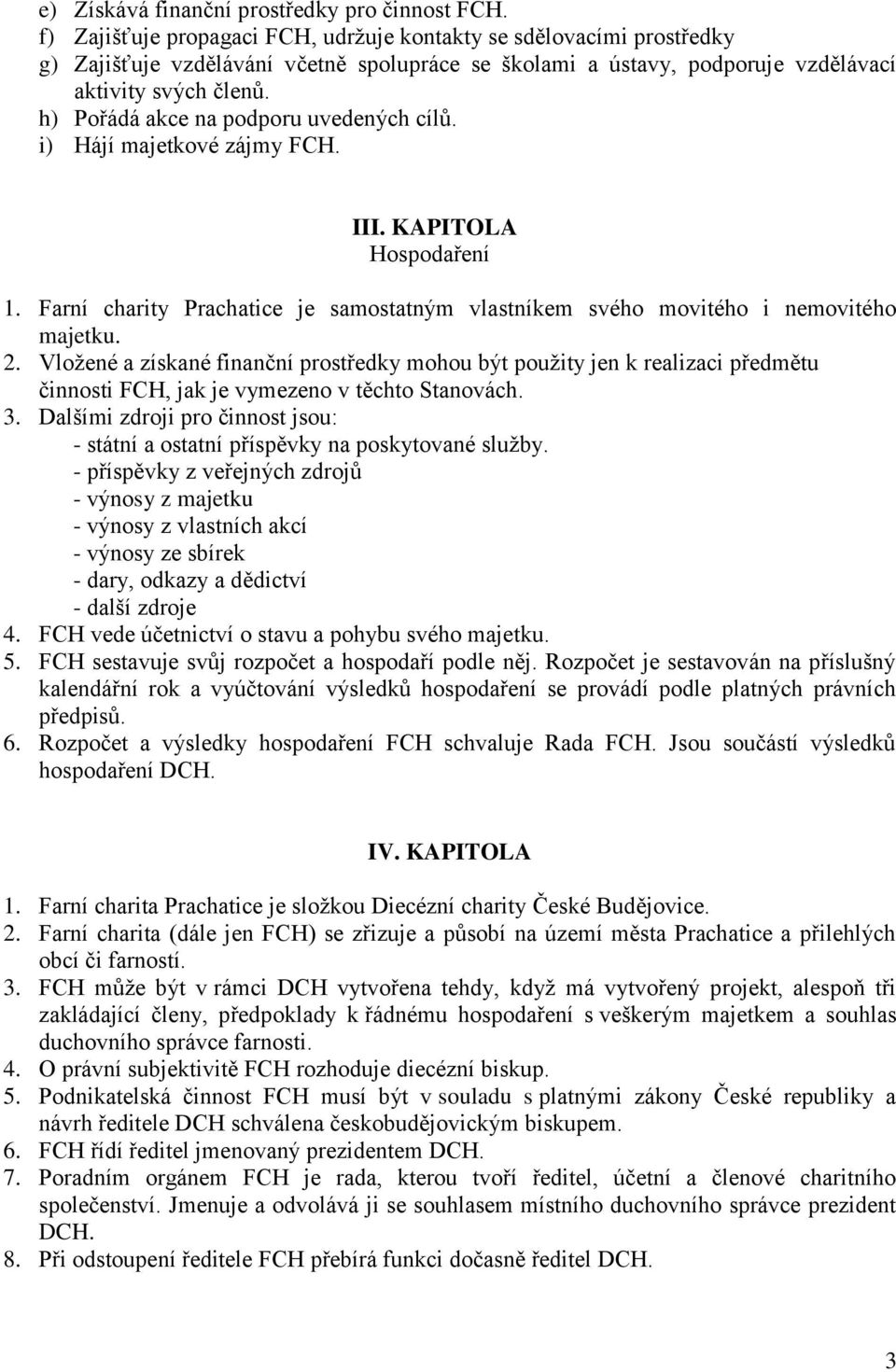 h) Pořádá akce na podporu uvedených cílů. i) Hájí majetkové zájmy FCH. III. KAPITOLA Hospodaření 1. Farní charity Prachatice je samostatným vlastníkem svého movitého i nemovitého majetku. 2.