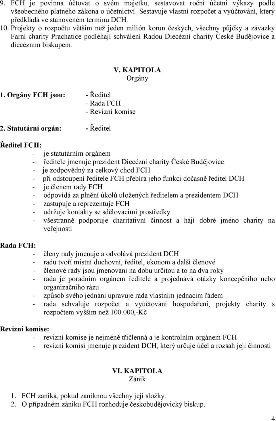 Projekty o rozpočtu větším než jeden milión korun českých, všechny půjčky a závazky Farní charity Prachatice podléhají schválení Radou Diecézní charity České Budějovice a diecézním biskupem. 1.