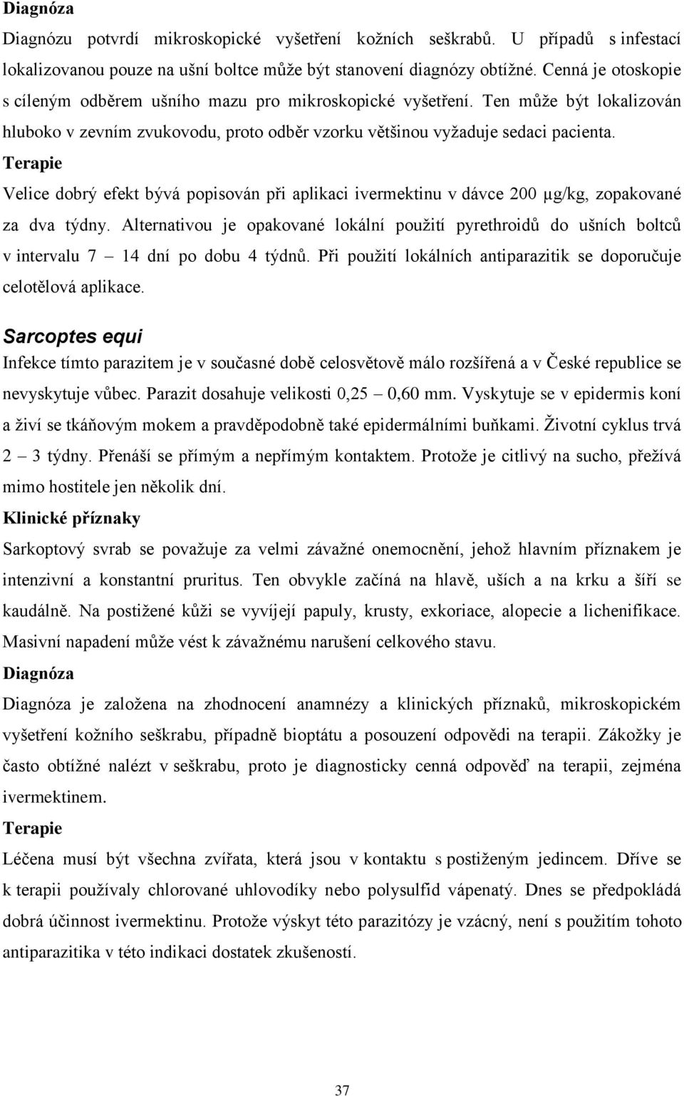 Velice dobrý efekt bývá popisován při aplikaci ivermektinu v dávce 200 µg/kg, zopakované za dva týdny.
