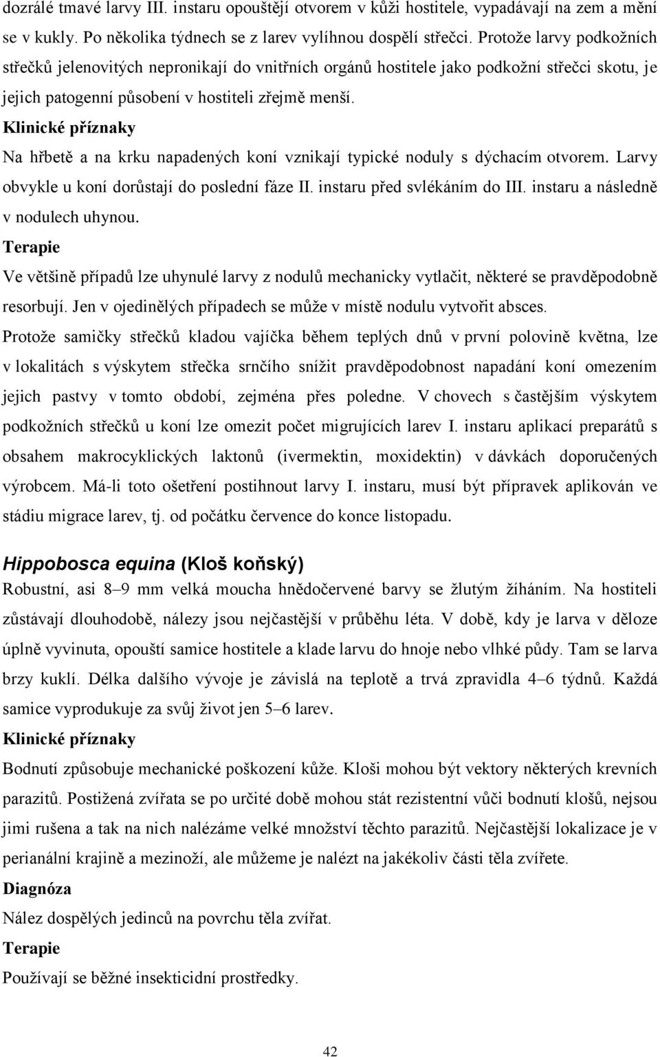 Na hřbetě a na krku napadených koní vznikají typické noduly s dýchacím otvorem. Larvy obvykle u koní dorůstají do poslední fáze II. instaru před svlékáním do III. instaru a následně v nodulech uhynou.