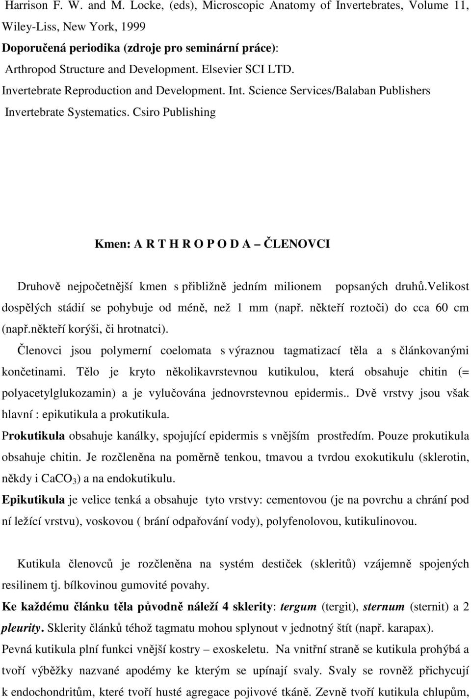 Csiro Publishing Kmen: A R T H R O P O D A ČLENOVCI Druhově nejpočetnější kmen s přibližně jedním milionem popsaných druhů.velikost dospělých stádií se pohybuje od méně, než 1 mm (např.