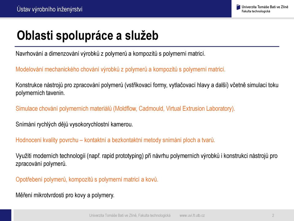 Simulace chování polymerních materiálů (Moldflow, Cadmould, Virtual Extrusion Laboratory). Snímání rychlých dějů vysokorychlostní kamerou.