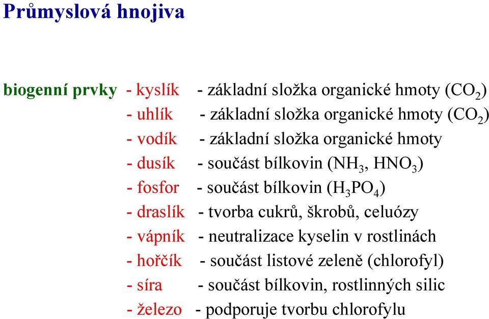 -součást bílkovin (H 3 PO 4 ) - draslík - tvorba cukrů, škrobů, celuózy -vápník - neutralizace kyselin v rostlinách