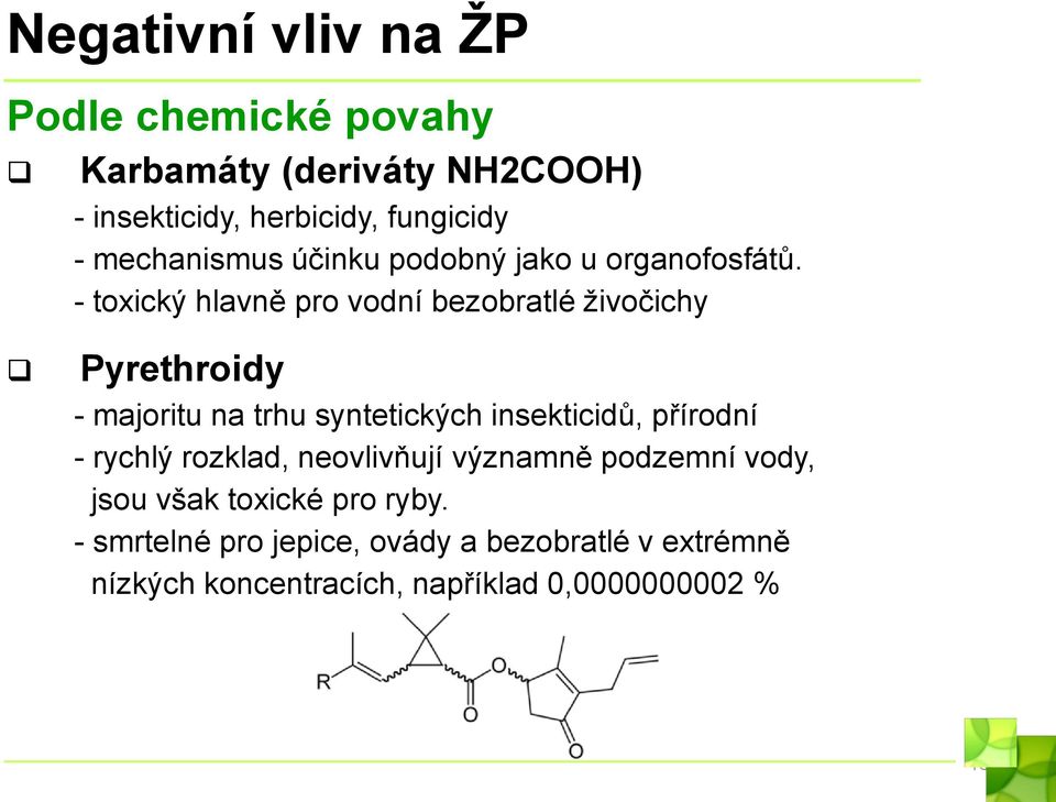 - toxický hlavně pro vodní bezobratlé živočichy Pyrethroidy - majoritu na trhu syntetických insekticidů,