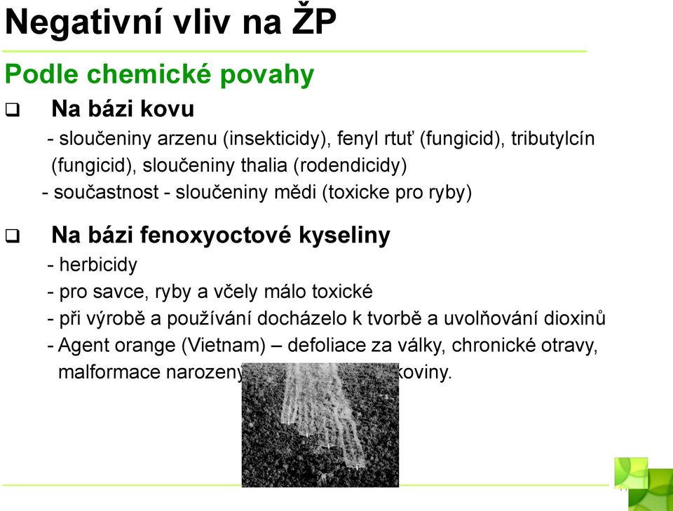 fenoxyoctové kyseliny - herbicidy - pro savce, ryby a včely málo toxické - při výrobě a používání docházelo k