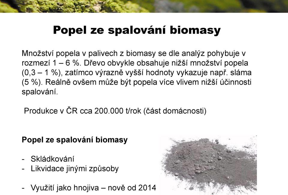 Reálně ovšem může být popela více vlivem nižší účinnosti spalování. Produkce v ČR cca 200.000 t/rok (část domácnosti).