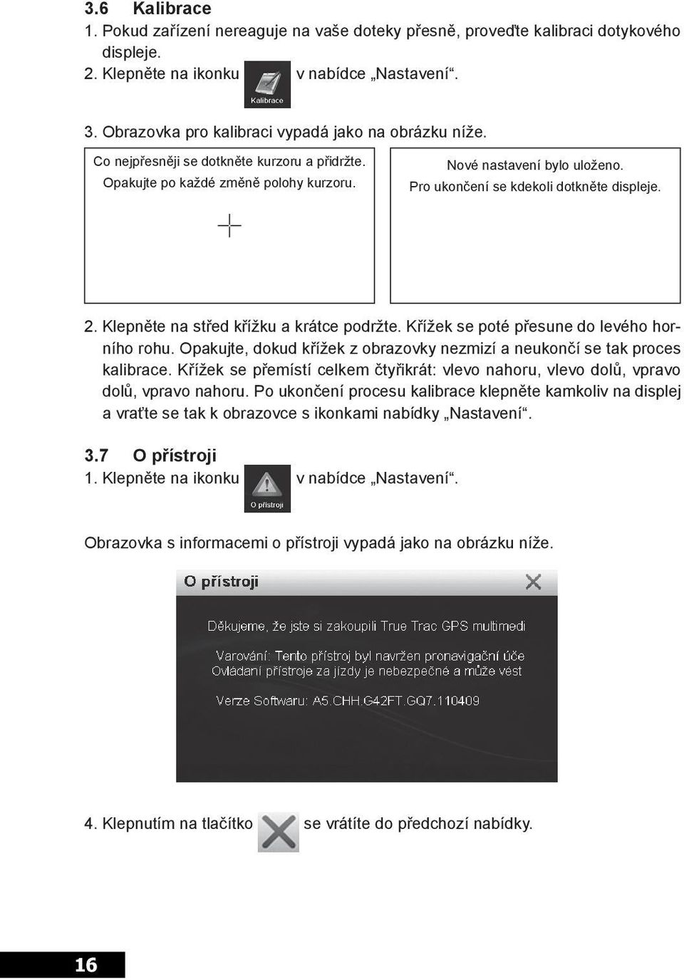 Pro ukončení se kdekoli dotkněte displeje. 2. Klepněte na střed křížku a krátce podržte. Křížek se poté přesune do levého horního rohu.