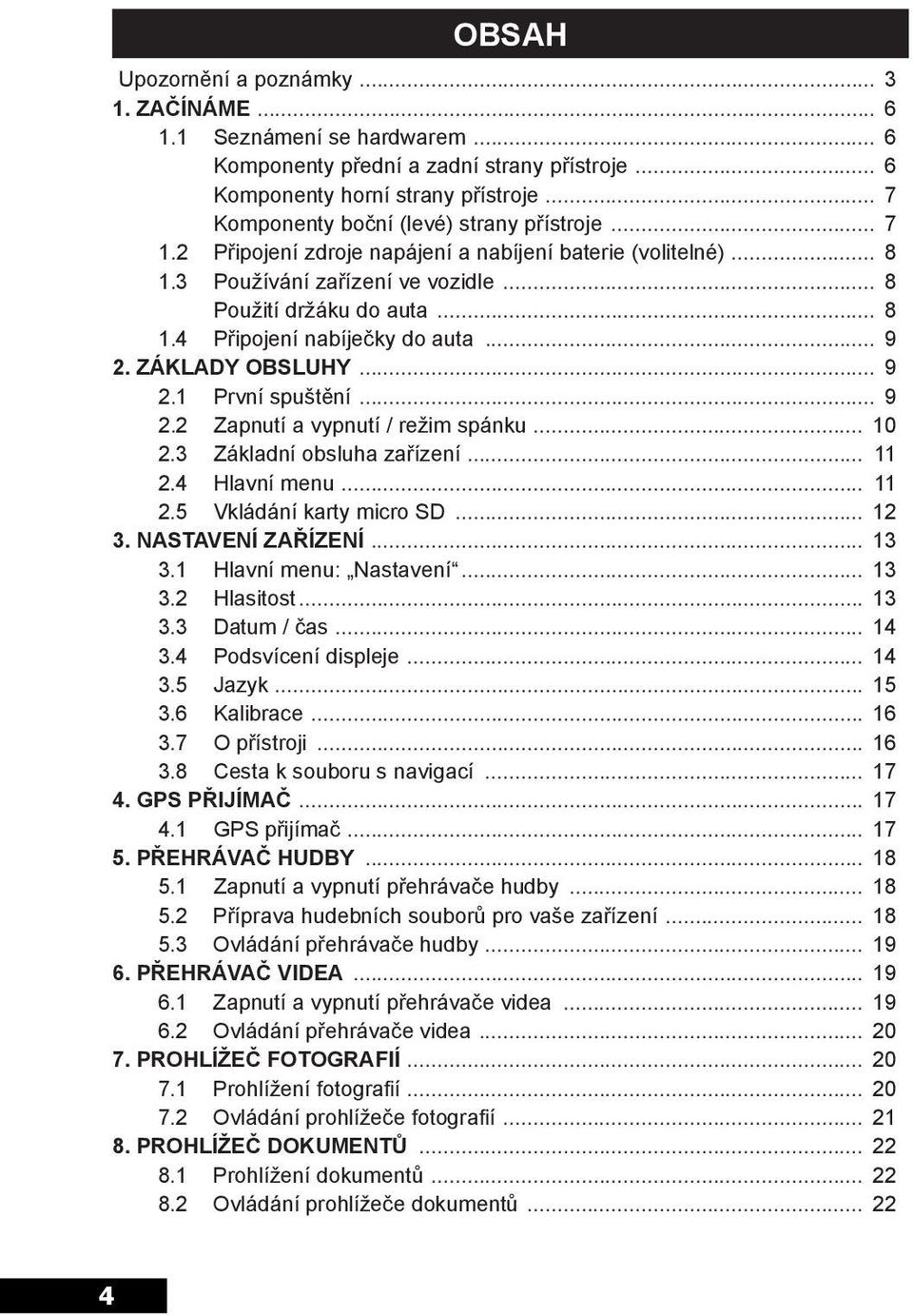 .. 9 2. Základy obsluhy... 9 2.1 První spuštění... 9 2.2 Zapnutí a vypnutí / režim spánku... 10 2.3 Základní obsluha zařízení... 11 2.4 Hlavní menu... 11 2.5 Vkládání karty micro SD... 12 3.