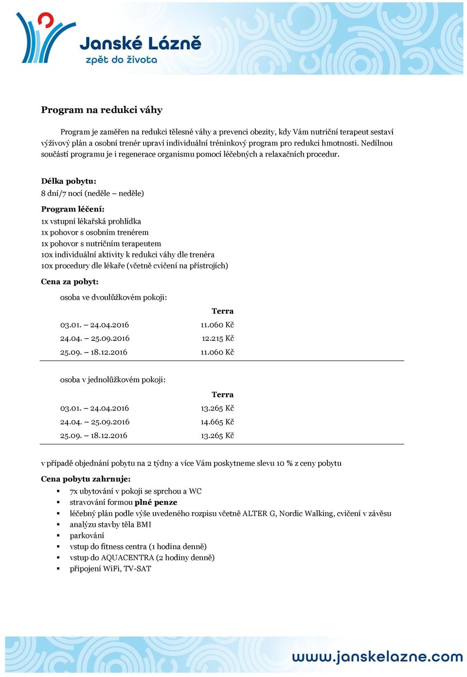 8 dní/7 nocí (neděle neděle) 1x vstupní lékařská prohlídka 1x pohovor s osobním trenérem 1x pohovor s nutričním terapeutem 10x individuální aktivity k redukci váhy dle trenéra 10x procedury dle