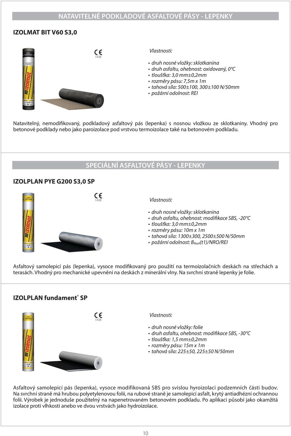 IZOLPLAN PYE G200 S3,0 SP SPECIÁLNÍ ASFALTOVÉ PÁSY - LEPENKY druh asfaltu, ohebnost: modifikace SBS, -20 C tloušťka: 3,0 mm±0,2mm rozměry pásu: 10m x 1m tahová síla: 1300±300, 2500±500 N/50mm