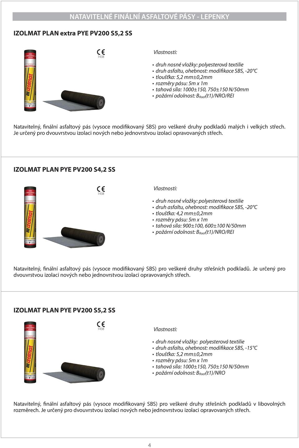 IZOLMAT PLAN PYE PV200 S4,2 SS druh asfaltu, ohebnost: modifikace SBS, -20 C tloušťka: 4,2 mm±0,2mm tahová síla: 900±100, 600±100 N/50mm Natavitelný, finální asfaltový pás (vysoce modifikovaný SBS)