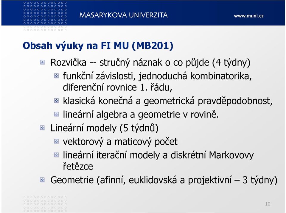 řádu, klasická konečná a geometrická pravděpodobnost, lineární algebra a geometrie v rovině.