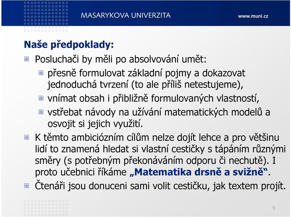 K těmto ambiciózním cílům nelze dojít lehce a pro většinu lidí to znamená hledat si vlastní cestičky s tápáním různými směry (s potřebným