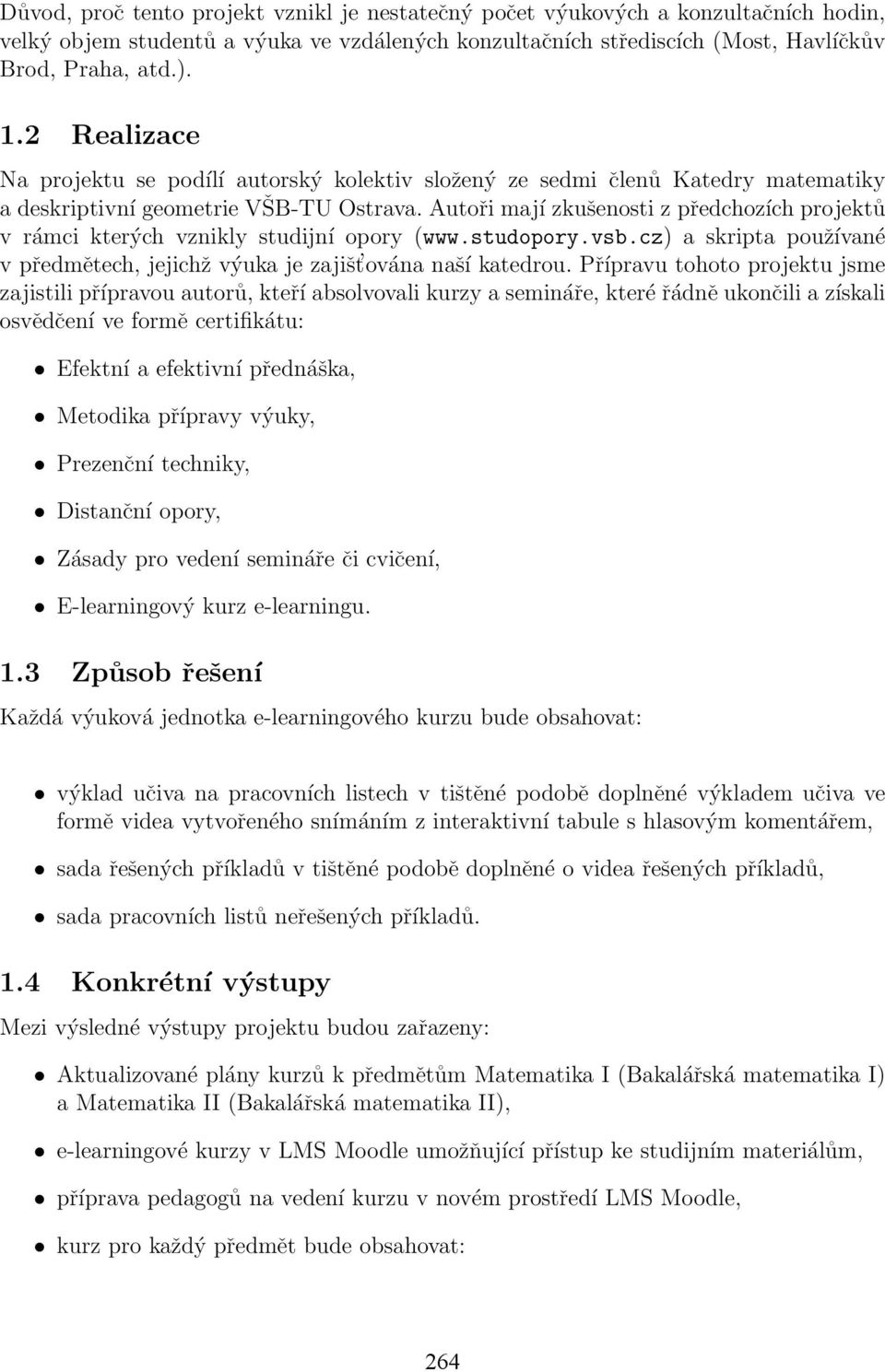 Autoři mají zkušenosti z předchozích projektů v rámci kterých vznikly studijní opory (www.studopory.vsb.cz) a skripta používané v předmětech, jejichž výuka je zajišt ována naší katedrou.