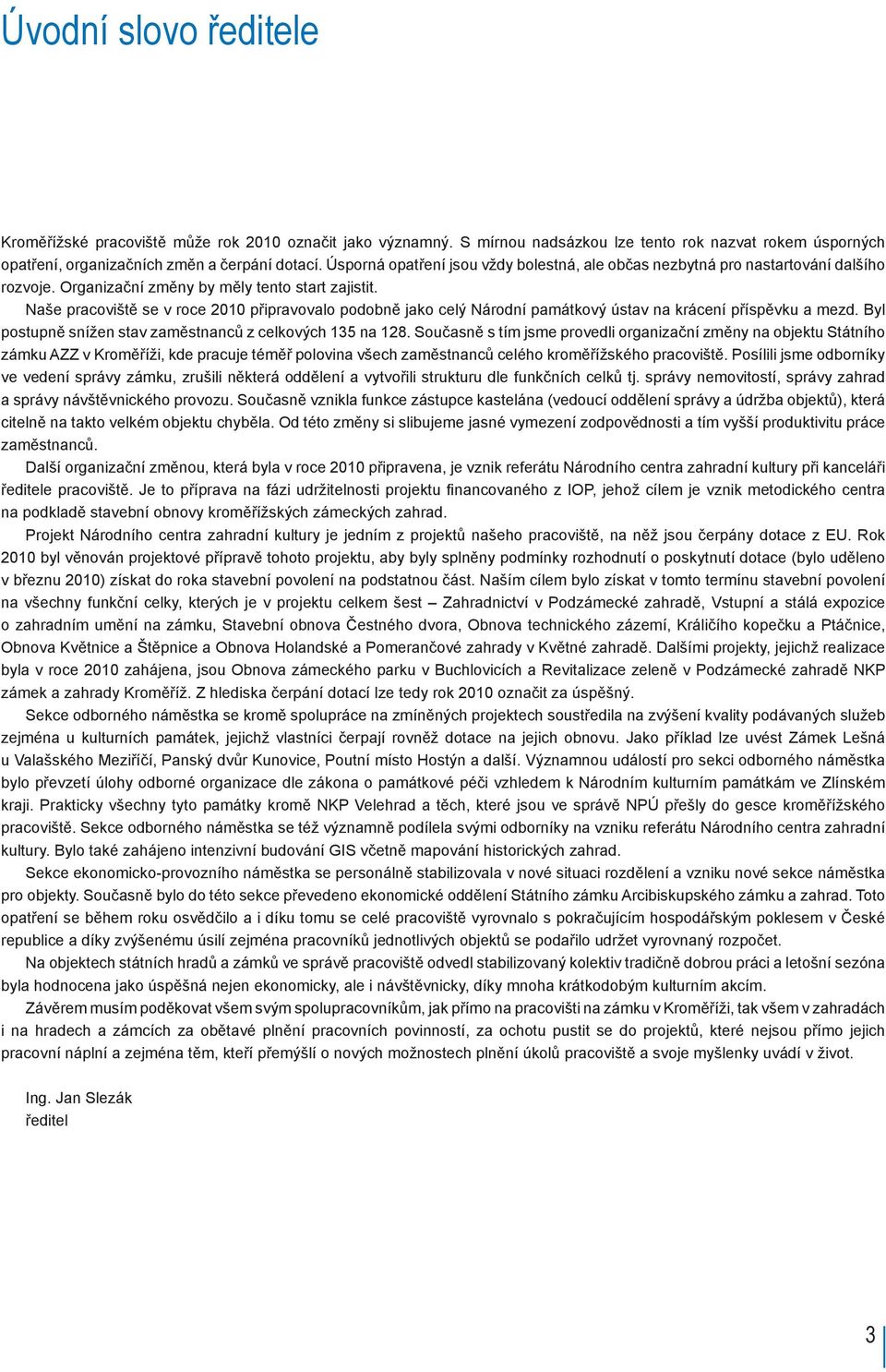 Naše pracoviště se v roce 2010 připravovalo podobně jako celý Národní památkový ústav na krácení příspěvku a mezd. Byl postupně snížen stav zaměstnanců z celkových 135 na 128.