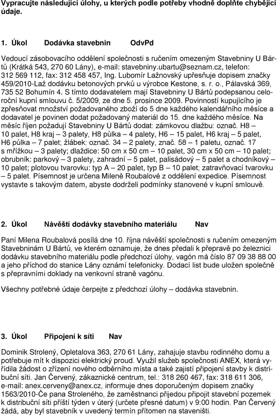 cz, telefon: 312 569 112, fax: 312 458 457, Ing. Lubomír Lažnovský upřesňuje dopisem značky 459/2010-Laž dodávku betonových prvků u výrobce Kestone, s. r. o., Pálavská 369, 735 52 Bohumín 4.