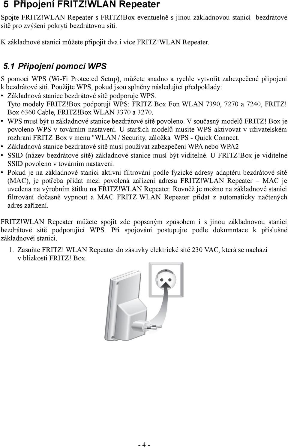 1 Připojení pomocí WPS S pomocí WPS (Wi-Fi Protected Setup), můžete snadno a rychle vytvořit zabezpečené připojení k bezdrátové síti.