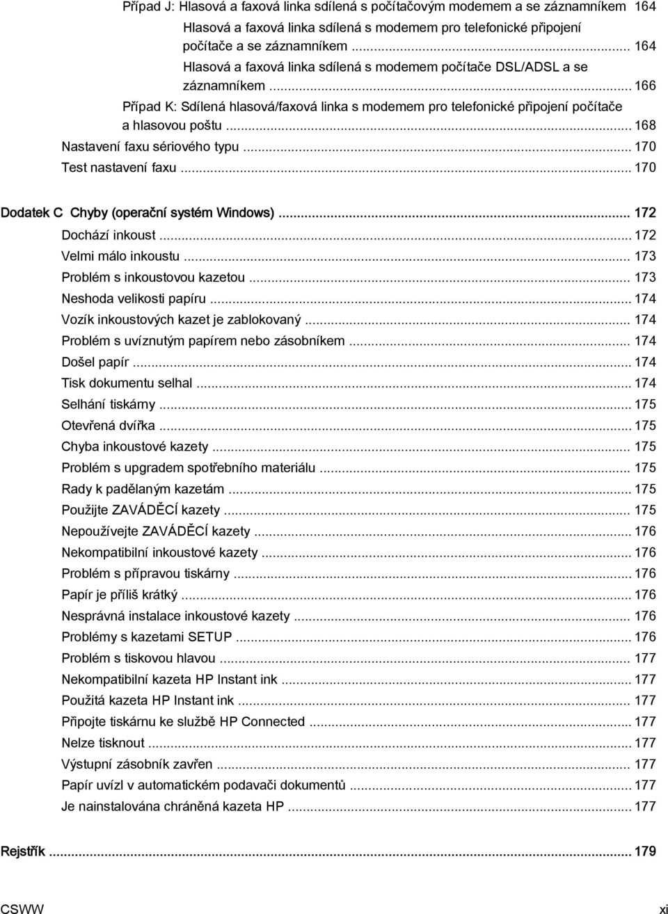 .. 168 Nastavení faxu sériového typu... 170 Test nastavení faxu... 170 Dodatek C Chyby (operační systém Windows)... 172 Dochází inkoust... 172 Velmi málo inkoustu... 173 Problém s inkoustovou kazetou.