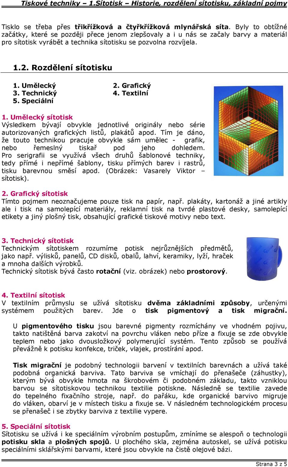 Umělecký 2. Grafický 3. Technický 4. Textilní 5. Speciální 1. Umělecký sítotisk Výsledkem bývají obvykle jednotlivé originály nebo série autorizovaných grafických listů, plakátů apod.