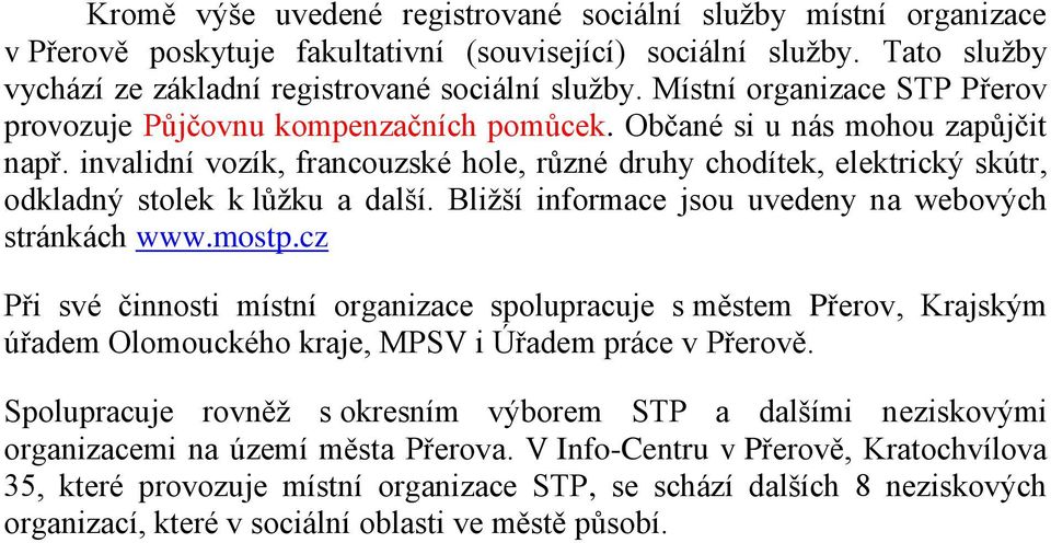 invalidní vozík, francouzské hole, různé druhy chodítek, elektrický skútr, odkladný stolek k lůžku a další. Bližší informace jsou uvedeny na webových stránkách www.mostp.