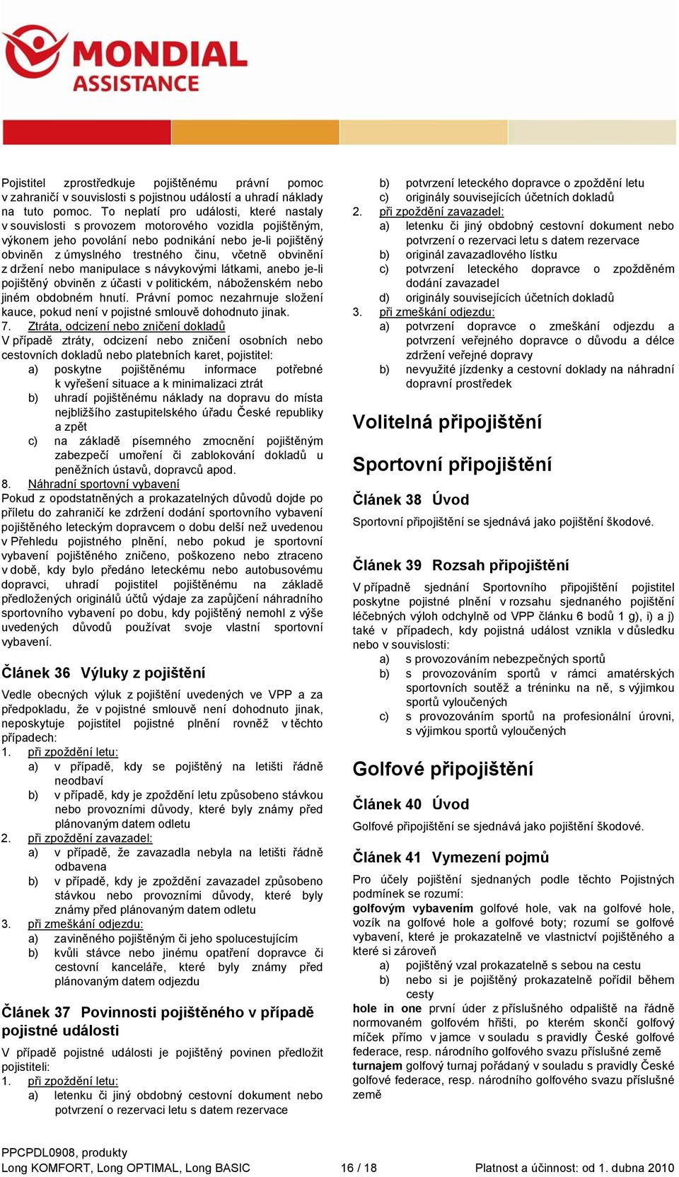 obvinění z držení nebo manipulace s návykovými látkami, anebo je-li pojištěný obviněn z účasti v politickém, náboženském nebo jiném obdobném hnutí.