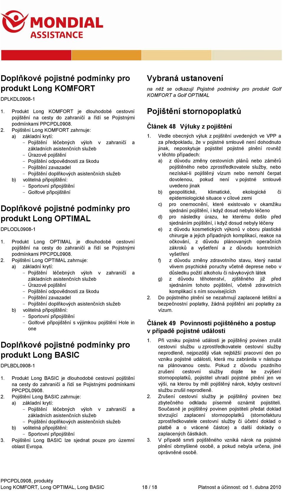 zavazadel - Pojištění doplňkových asistenčních služeb b) volitelná připojištění: - Sportovní připojištění - Golfové připojištění Doplňkové pojistné podmínky pro produkt Long OPTIMAL DPLODL0908-1 1.