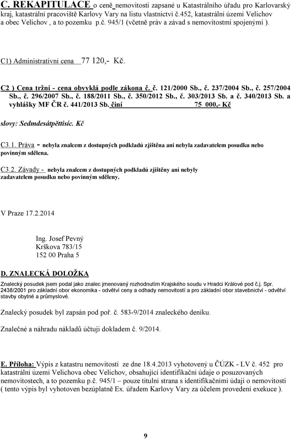 C2 ) Cena tržní - cena obvyklá podle zákona č. č. 121/2000 Sb., č. 237/2004 Sb., č. 257/2004 Sb., č. 296/2007 Sb., č. 188/2011 Sb., č. 350/2012 Sb., č. 303/2013 Sb. a č. 340/2013 Sb.