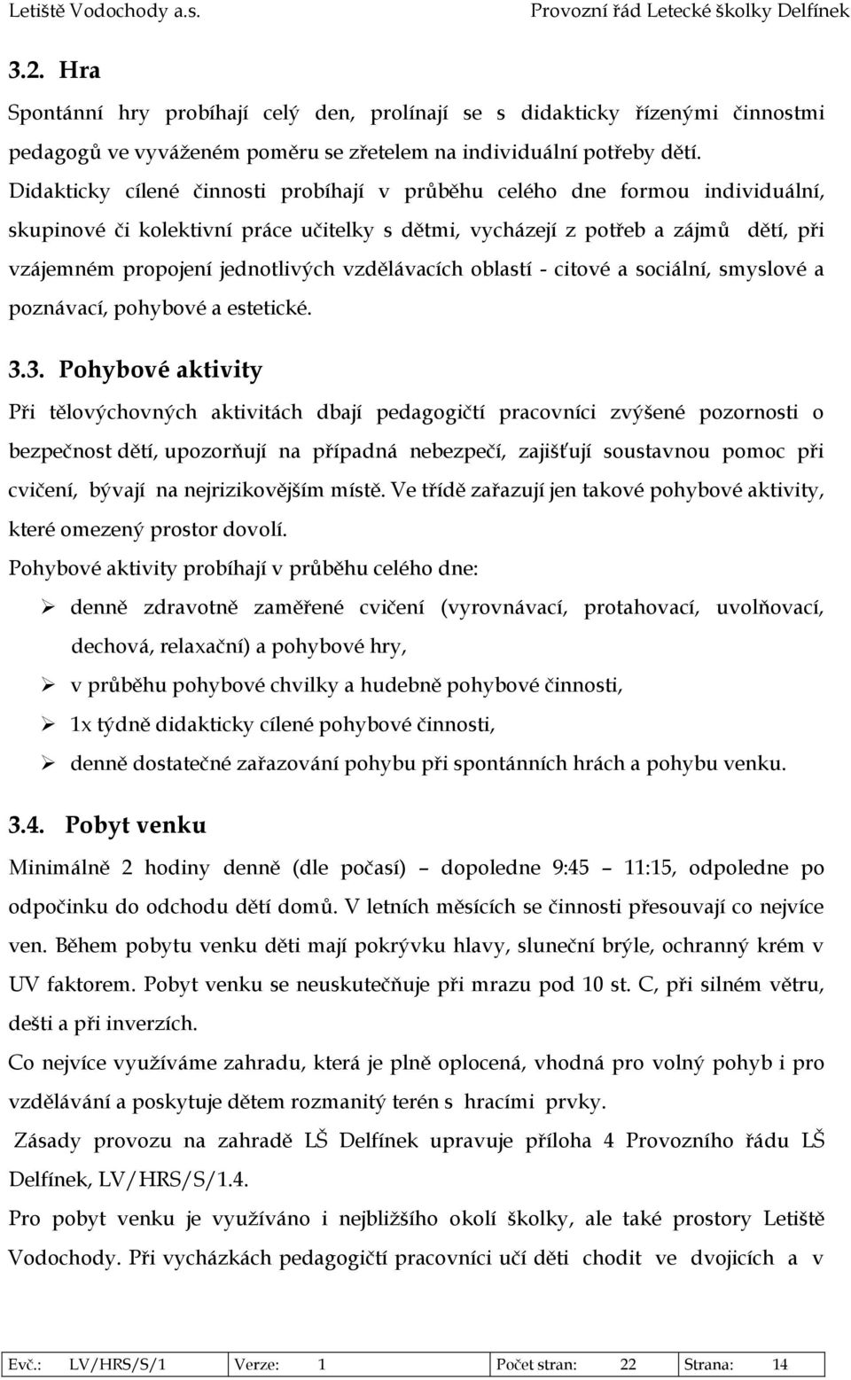 vzdělávacích oblastí - citové a sociální, smyslové a poznávací, pohybové a estetické. 3.