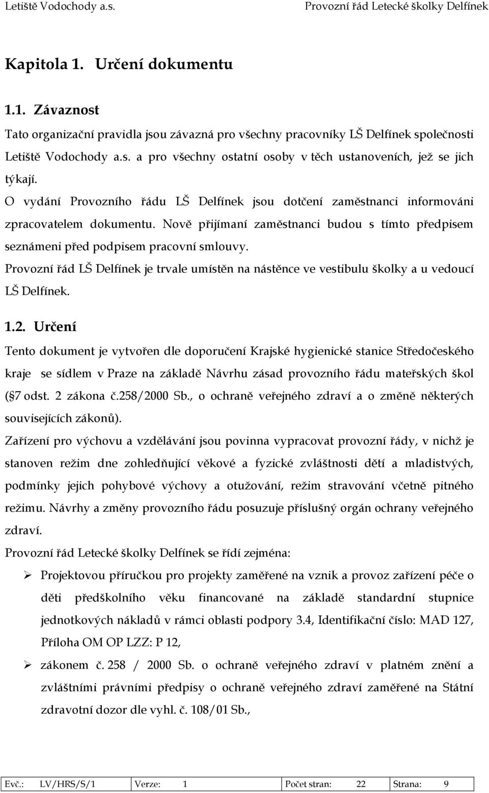 Provozní řád LŠ Delfínek je trvale umístěn na nástěnce ve vestibulu školky a u vedoucí LŠ Delfínek. 1.2.
