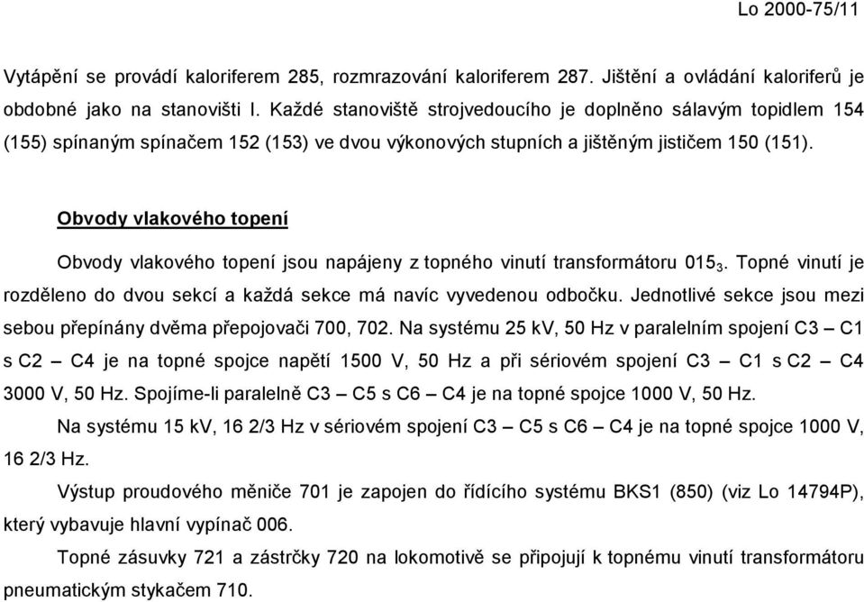 Obvody vlakového topení Obvody vlakového topení jsou napájeny z topného vinutí transformátoru 015 3. Topné vinutí je rozděleno do dvou sekcí a každá sekce má navíc vyvedenou odbočku.